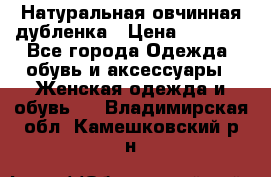 Натуральная овчинная дубленка › Цена ­ 3 000 - Все города Одежда, обувь и аксессуары » Женская одежда и обувь   . Владимирская обл.,Камешковский р-н